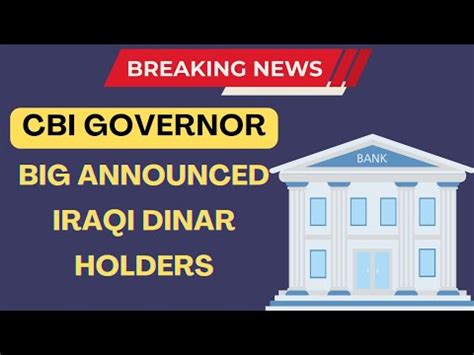 Iraqi Dinar Cbi Governor Big Announced News Iraqi Dinar Holders Today