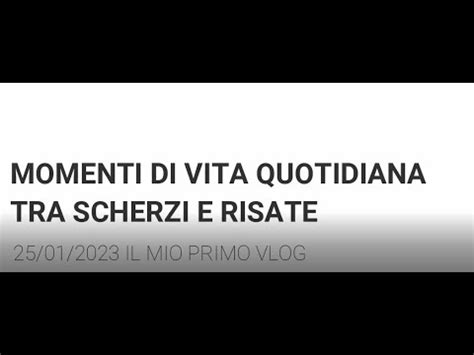 MOMENTI DI VITA QUOTITIANA TA SCHERZI E RISATE 25 01 2023 IL MIO PRIMO