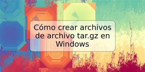 Cómo crear archivos de archivo tar gz en Windows TRSPOS