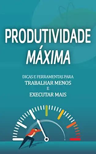 PRODUTIVIDADE MÁXIMA Hábitos e estratégias para aumentar a sua