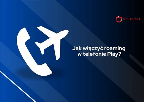 Jak włączyć roaming w telefonie Play Poradnik krok po kroku