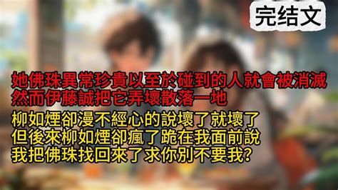 柳如煙柳如煙的佛珠異常珍貴以至於不小心碰到就會被消滅然而伊藤誠把它弄壞散落一地柳如煙卻漫不經心的說壞了就壞了但後來柳如煙卻瘋了跪在