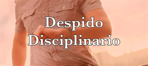 Despido Disciplinario Derechos Y Opciones Del Trabajador