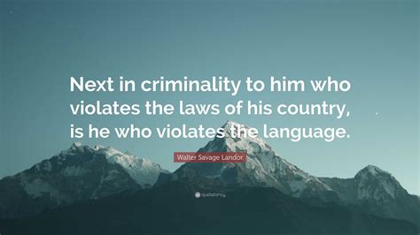 Walter Savage Landor Quote Next In Criminality To Him Who Violates