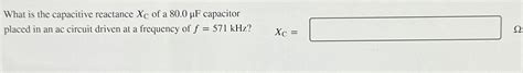 Solved What Is The Capacitive Reactance Xc Of A F Chegg