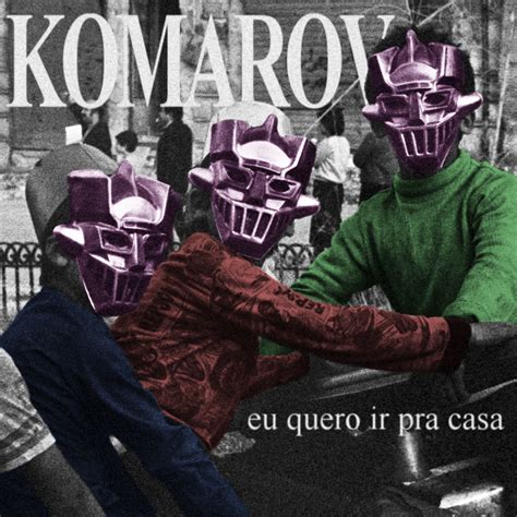 Komarov Eu Quero Ir Pra Casa Lyrics And Tracklist Genius