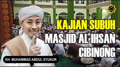 Halaqoh Subuh Masjid Al Ihsan Bersama KH Muhammad Abdul Syukur YouTube