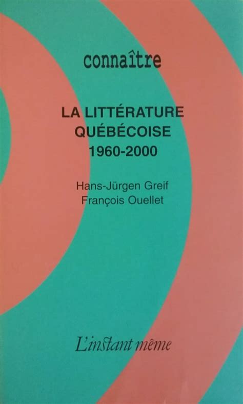 La Littérature Québécoise 1960 2000 Hans Jürgen Greif François Ouellet