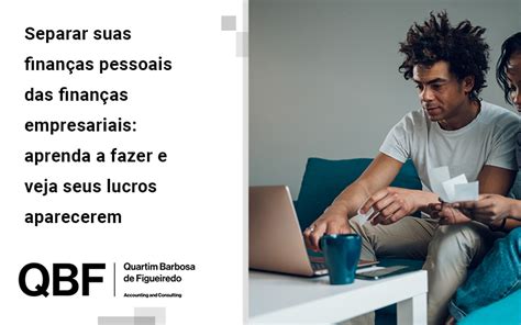 Aprenda A Separar Suas Finan As Pessoais Das Finan As Empresariais E