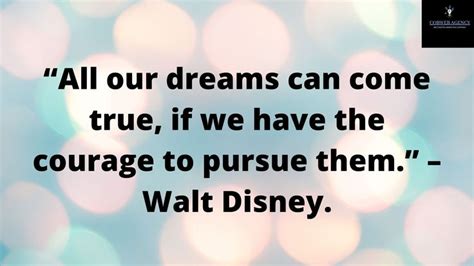 All Our Dreams Can Come True If We Have The Courage To Pursue Them” Walt Disney Walt