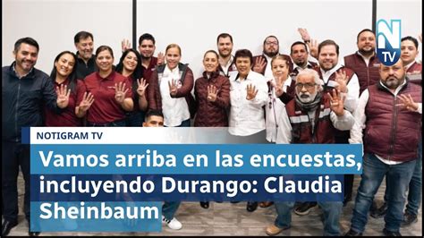 Vamos Arriba En Las Encuestas Incluyendo Durango Claudia Sheinbaum