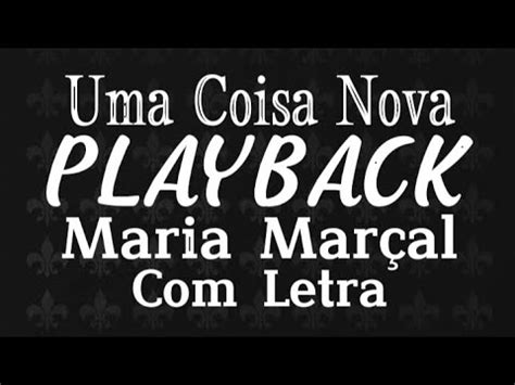 Uma Coisa Nova Playback Maria Mar Al Letra Youtube