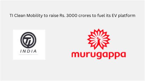 Murugappa Group Company Ti Clean Mobility To Raise Inr Crores For