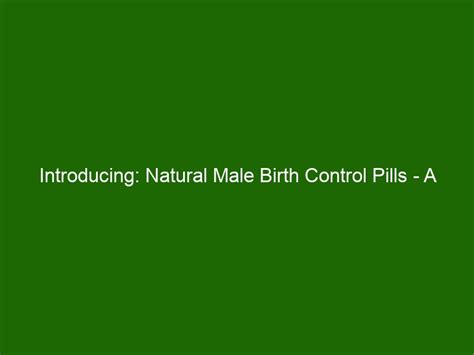 Introducing Natural Male Birth Control Pills A New Safer Way To Control Fertility Health