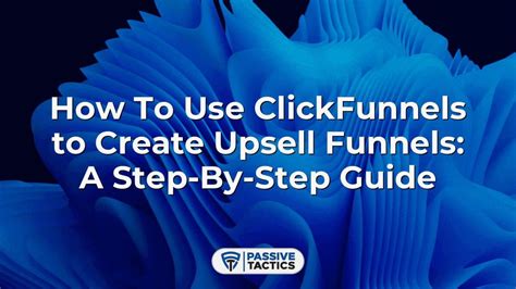 How To Use ClickFunnels To Create Upsell Funnels A Step By Step Guide