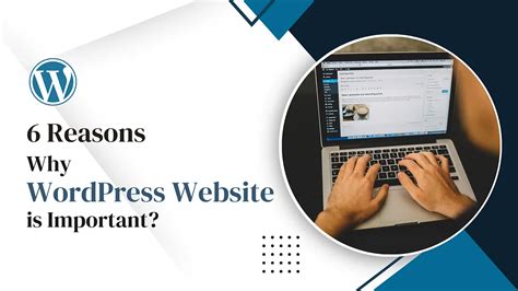 6 Reasons Why WordPress Website Is Important