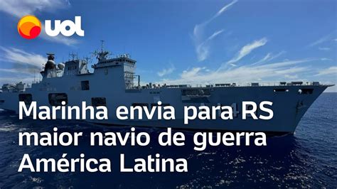 Enchentes no RS Marinha envia maior navio de guerra da América Latina