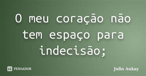 O meu coração não tem espaço para Julio Aukay Pensador