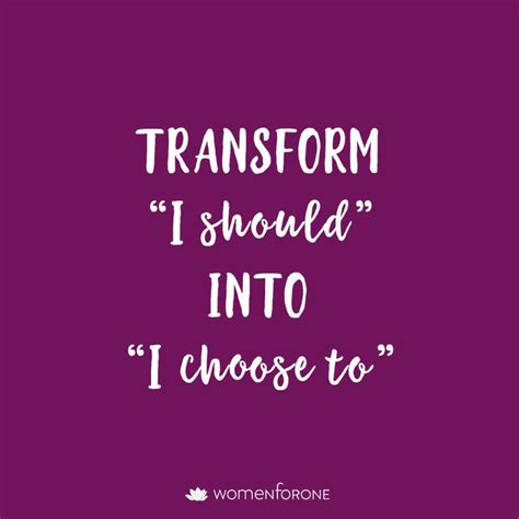 A Quote That Says Transform I Should Into Choose To