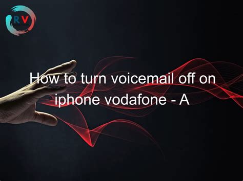 How To Turn Voicemail Off On Iphone Vodafone A Simple Guide 2023