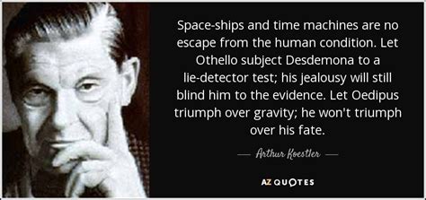 Arthur Koestler quote: Space-ships and time machines are no escape from ...