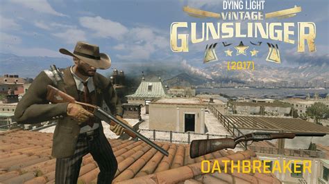 Dying Light Oathbreaker Vintage Gunslinger Bundle 2017 Gameplay Youtube