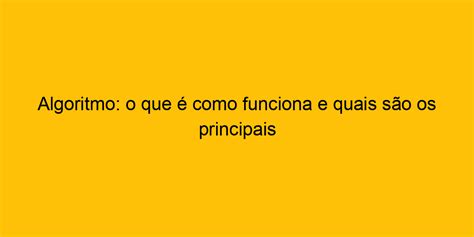 Algoritmo O Que Como Funciona E Quais S O Os Principais