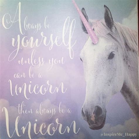 Always Be Yourself Unless You Can Be A Unicorn Then Always Be A Unicorn