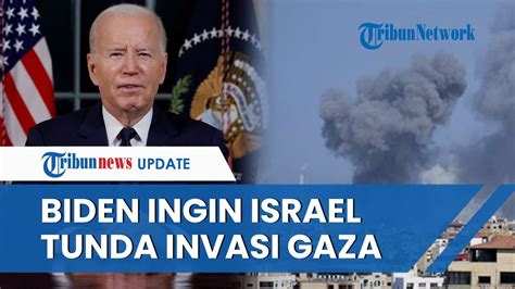 Biden Tiba Tiba Melunak Kini Desak Israel Tunda Invasi Ke Gaza Agar