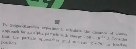 In Geiger-Marsden experiment, calculate the distance of closest approach