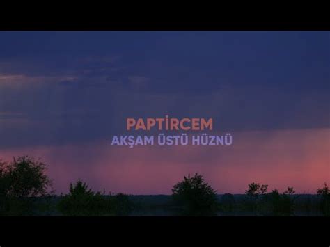 Paptircem Akşam Üstü Hüznü Official Video YouTube