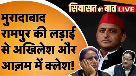 Live Moradabad Rampur की लड़ाई से Akhilesh Yadav और Azam Khan में