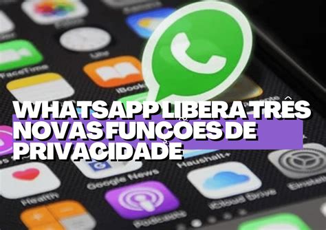 AtenÇÃo Whatsapp Libera Três Novas Funções De Privacidade Confira