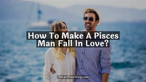 How To Make A Pisces Man Fall In Love Attract Your King