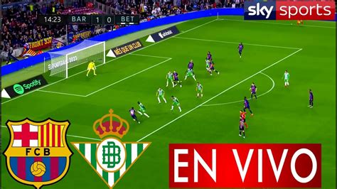 Barcelona Vs Betis En Vivo Donde Ver Barcelona Vs Betis En Vivo