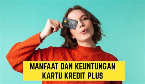 Manfaat Dan Keuntungan Memiliki Kartu Kredit Plus Kamu Wajib Paham