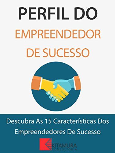 Perfil Do Empreendedor De Sucesso Descubra As 15