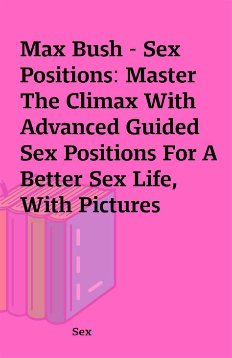 Max Bush Sex Positions Master The Climax With Advanced Guided Sex