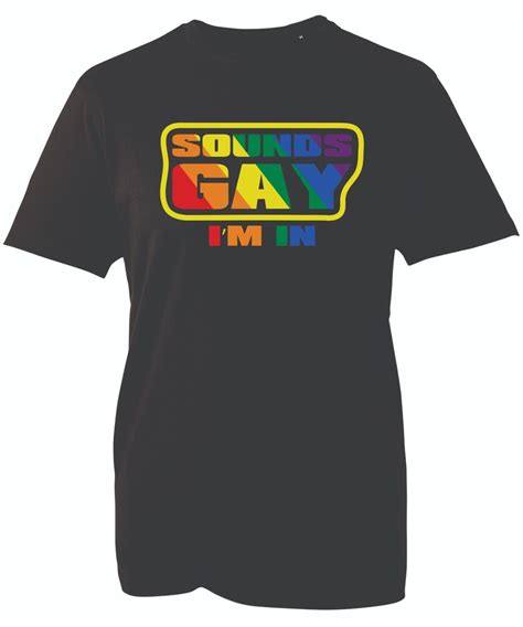 Sounds Gay Im In T Shirt Lgbt Funny Gay Pride Love Rainbow Colours