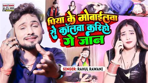 पिया के मोबाईलवा से कॉलवा करिहो गे जान Rahul Rawani Piya Ke