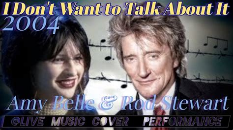 I Don T Want To Talk About It Rod Stewart Amy Belle