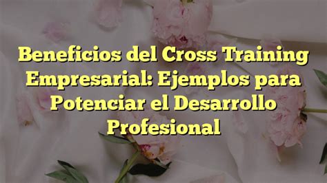 Beneficios Del Cross Training Empresarial Ejemplos Para Potenciar El