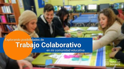 Cómo Cultivar El Trabajo Colaborativo Entre Docentes En Mi Comunidad Educativa Fundación