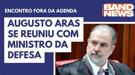 Augusto Aras Se Reuniu Ministro Da Defesa Youtube