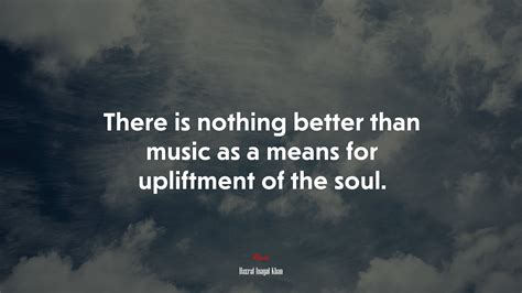 There Is Nothing Better Than Music As A Means For Upliftment Of The