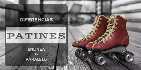 Tres Diferencias Entre Patines En L Nea Y Patines En Paralelo