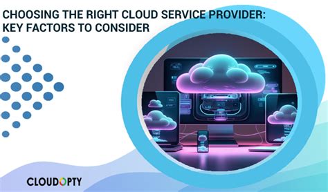 Choosing The Right Cloud Service Provider Key Factors To Consider