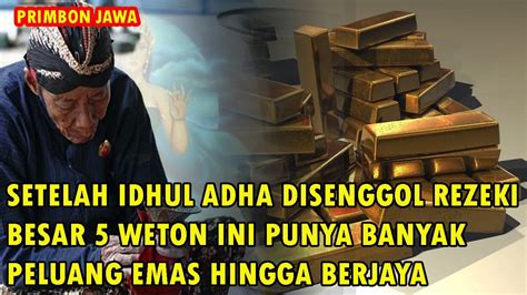 SETELAH IDHUL ADHA DISENGGOL REZEKI BESAR 5 WETON INI PUNYA BANYAK