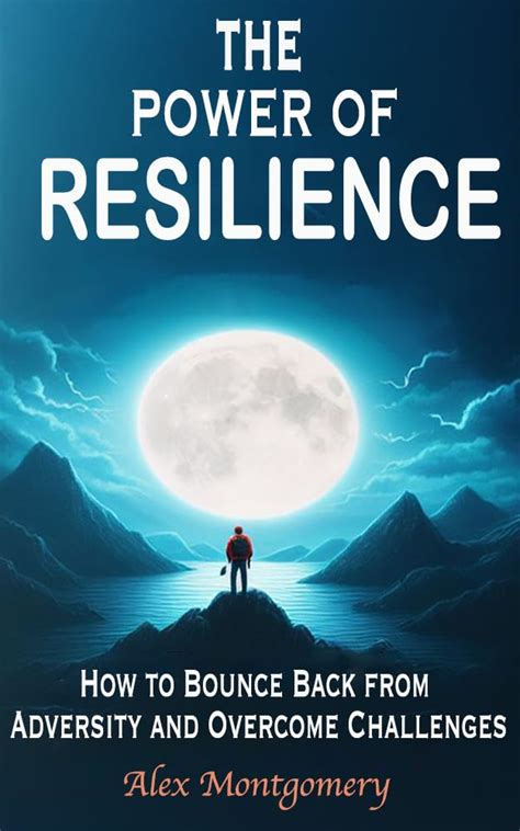 The Power Of Resilience How To Bounce Back From Adversity And Overcome Challenges New Ways To