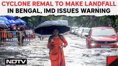 Remal Cyclone Update Cyclone Remal To Make Landfall In Bengal